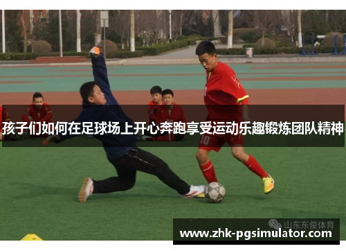 孩子们如何在足球场上开心奔跑享受运动乐趣锻炼团队精神