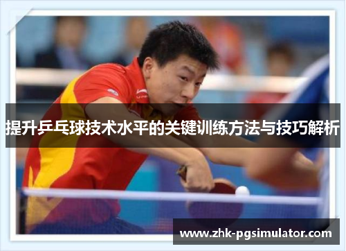 提升乒乓球技术水平的关键训练方法与技巧解析