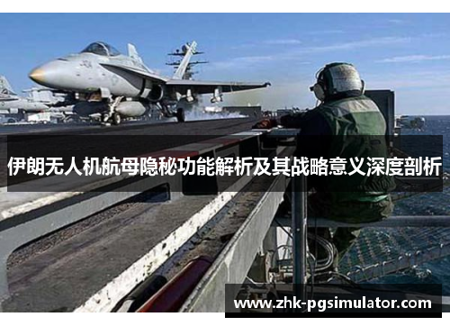 伊朗无人机航母隐秘功能解析及其战略意义深度剖析