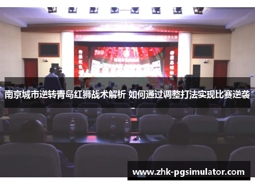 南京城市逆转青岛红狮战术解析 如何通过调整打法实现比赛逆袭