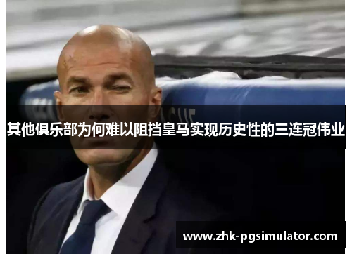 其他俱乐部为何难以阻挡皇马实现历史性的三连冠伟业