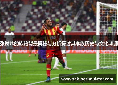 张琳芃的族籍背景揭秘与分析探讨其家族历史与文化渊源