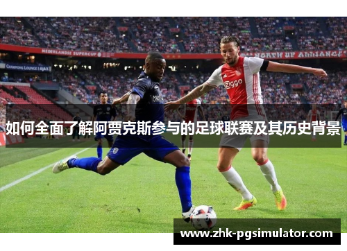 如何全面了解阿贾克斯参与的足球联赛及其历史背景