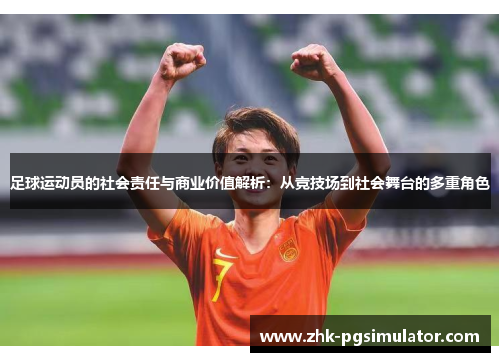 足球运动员的社会责任与商业价值解析:从竞技场到社会舞台的多重角色 足球运动员的社会责任与商业价值解析:从竞技场到社会舞台的多重角色