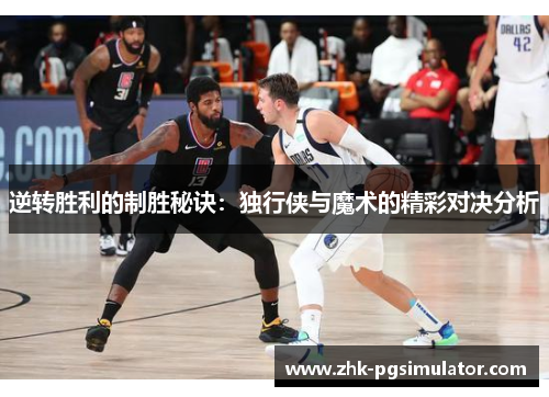 逆转胜利的制胜秘诀：独行侠与魔术的精彩对决分析