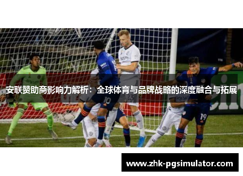 安联赞助商影响力解析：全球体育与品牌战略的深度融合与拓展