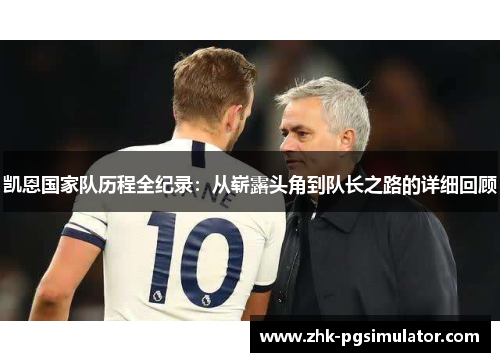 凯恩国家队历程全纪录：从崭露头角到队长之路的详细回顾