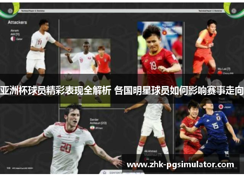 亚洲杯球员精彩表现全解析 各国明星球员如何影响赛事走向