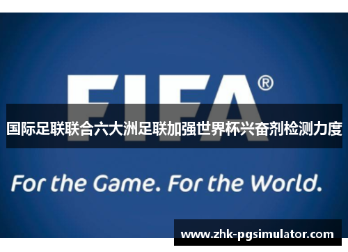 国际足联联合六大洲足联加强世界杯兴奋剂检测力度 国际足联联合六大洲足联加强世界杯兴奋剂检测力度