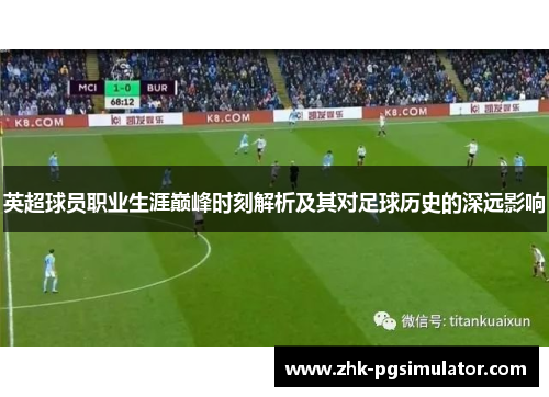 英超球员职业生涯巅峰时刻解析及其对足球历史的深远影响