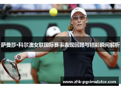萨曼莎·科尔澳女联国际赛事表现回顾与精彩瞬间解析