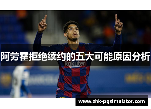 阿劳霍拒绝续约的五大可能原因分析 阿劳霍拒绝续约的五大可能原因分析
